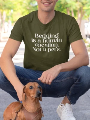 “Begging is a human vocation. Not a pet’s.” typography graphic printed in white on an olive green t-shirt with a dachshund dog | Smolt