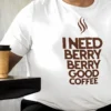 “I Need Berry Berry Good Coffee” typography graphic printed in brown on a white t-shirt | Smolt